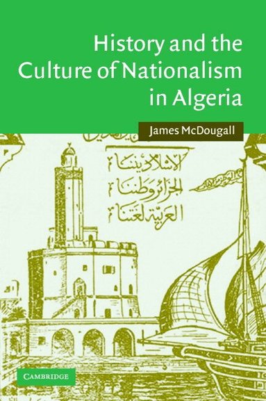 James McDougall - History and the Culture of Nationalism in Algeria, Inbunden