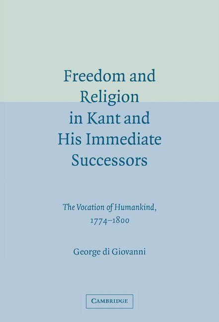 George di Giovanni, Montreal) di Giovanni, George (Professor, McGill University, George Di Giovanni - Freedom and Religion in Kant and his Immediate Successors, Inbunden