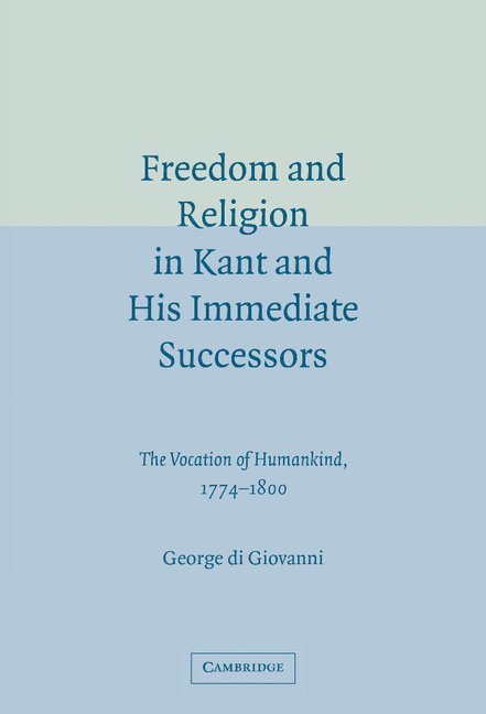 Freedom and Religion in Kant and his Immediate Successors 1