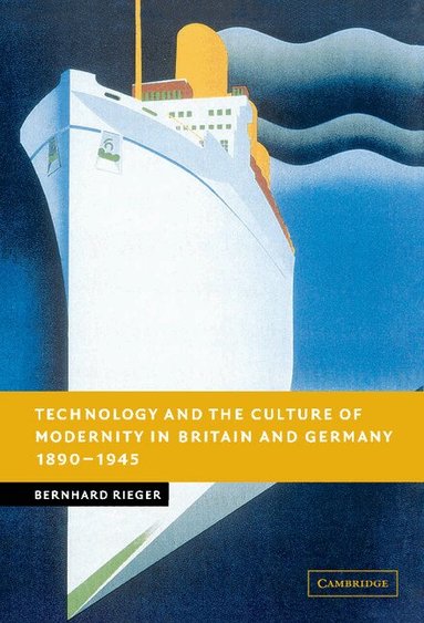 Bernhard Rieger - Technology and the Culture of Modernity in Britain and Germany, 1890-1945, Inbunden