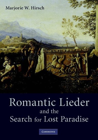Marjorie W. Hirsch - Romantic Lieder and the Search for Lost Paradise, Inbunden