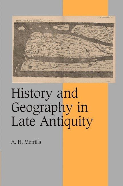 Cambridge) Merrills, A. H. (King's College, A. H. Merrills - History and Geography in Late Antiquity, Inbunden