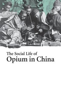 bokomslag The Social Life of Opium in China