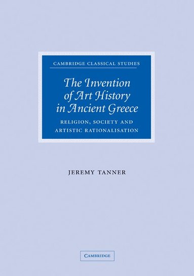 Jeremy Tanner, P. E. Easterling, M. K. Hopkins - The Invention of Art History in Ancient Greece, Inbunden