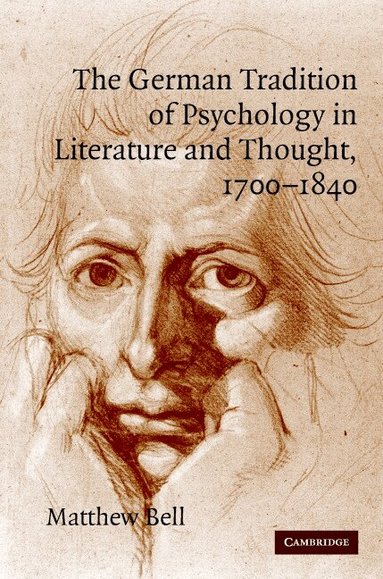Matthew Bell - The German Tradition of Psychology in Literature and Thought, 1700-1840, Inbunden