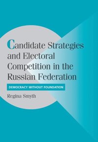 bokomslag Candidate Strategies and Electoral Competition in the Russian Federation