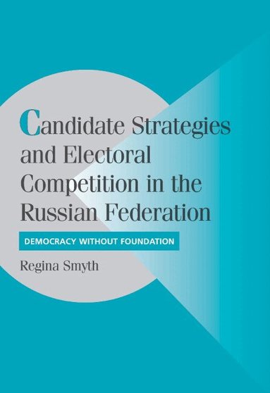 Regina Smyth - Candidate Strategies and Electoral Competition in the Russian Federation, Inbunden