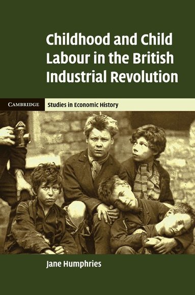 Jane Humphries - Childhood and Child Labour in the British Industrial Revolution, Inbunden