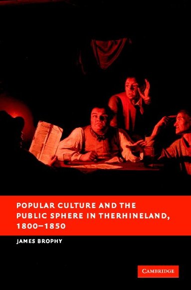 James M. Brophy - Popular Culture and the Public Sphere in the Rhineland, 1800-1850, Inbunden