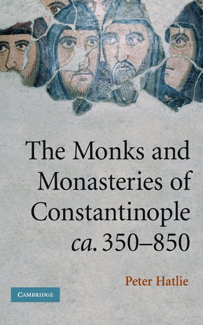 Peter Hatlie, Peter (University of Dallas) Hatlie - Monks and Monasteries of Constantinople, ca. 350–850, Inbunden