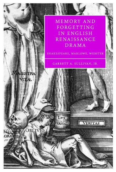 Garrett A. Sullivan Jr - Memory and Forgetting in English Renaissance Drama, Inbunden