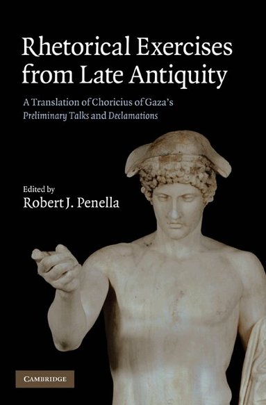 Choricius, Robert J. Penella - Rhetorical Exercises from Late Antiquity, Inbunden