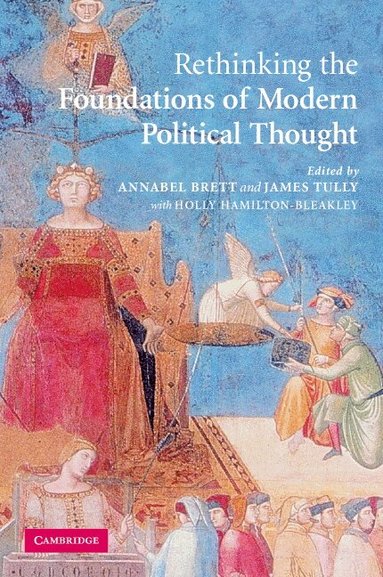 Annabel Brett, James Tully - Rethinking The Foundations of Modern Political Thought, Inbunden