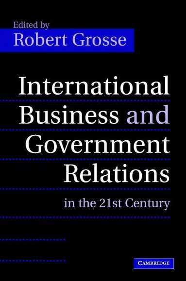 Robert Grosse - International Business and Government Relations in the 21st Century, Inbunden