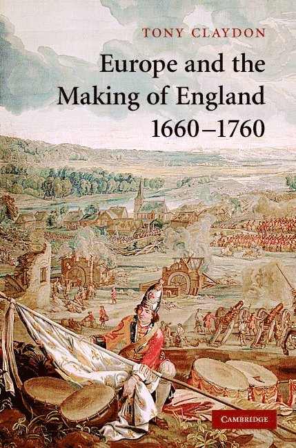 Tony Claydon, Bangor) Claydon, Tony (University of Wales - Europe and the Making of England, 1660-1760, Inbunden