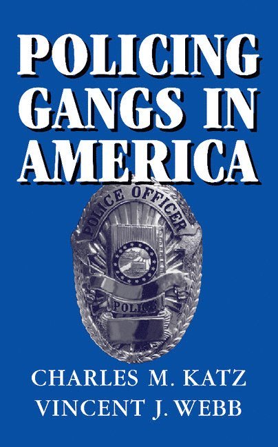 Charles M. (Arizona State University) Katz, Vincent J. (Arizona State University) Webb, Charles M. Katz, Vincent J. Webb, Alfred Blumstein - Policing Gangs in America, Inbunden
