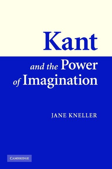 Jane Kneller - Kant and the Power of Imagination, Inbunden