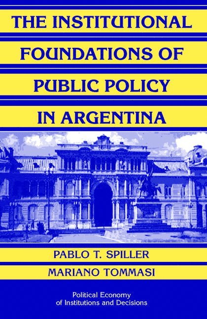 Pablo T. Spiller, Mariano Tommasi, Berkeley) Spiller, Pablo T. (University of California, Argentina) Tommasi, Mariano (Universidad de Buenos Aires - The Institutional Foundations of Public Policy in Argentina, Inbunden