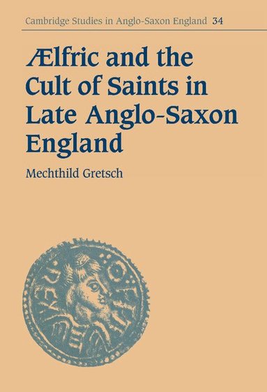 Mechthild Gretsch - Aelfric and the Cult of Saints in Late Anglo-Saxon England, Inbunden