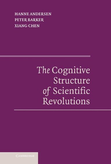 Hanne Andersen, Peter Barker, Xiang Chen - The Cognitive Structure of Scientific Revolutions, Inbunden