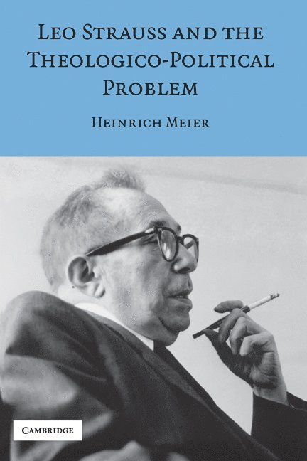 Heinrich Meier, Heinrich (Universitat Munchen) Meier, Robert B. Pippin - Leo Strauss and the Theologico-Political Problem, Inbunden