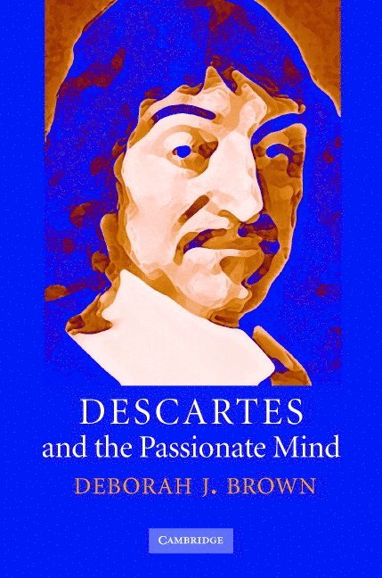 Descartes and the Passionate Mind 1