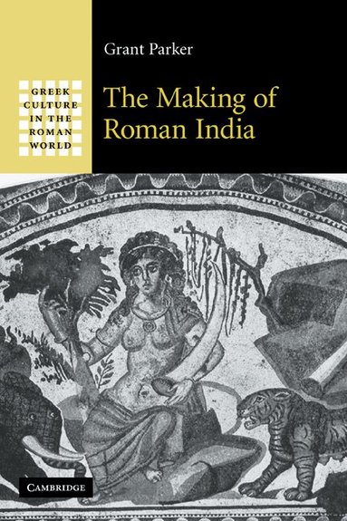 Grant Parker - The Making of Roman India, Inbunden