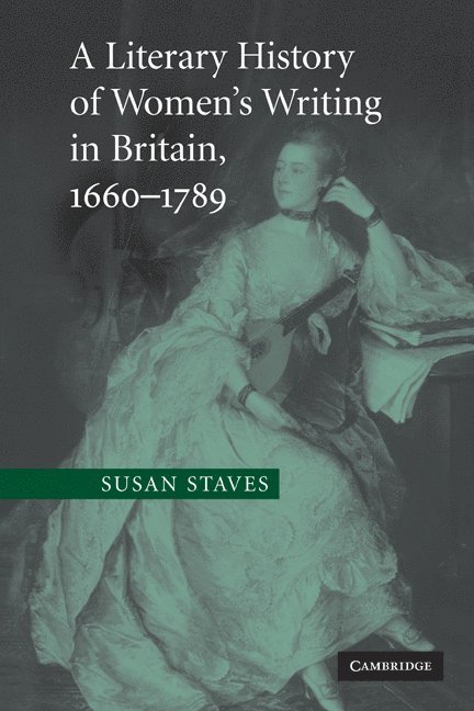 Massachusetts) Staves, Susan (Brandeis University, Susan Staves - A Literary History of Women's Writing in Britain, 1660–1789, Inbunden