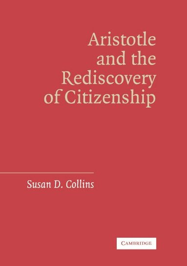Susan D. Collins - Aristotle and the Rediscovery of Citizenship, Inbunden