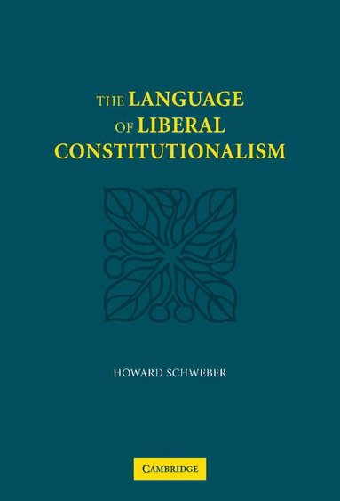 Howard Schweber - The Language of Liberal Constitutionalism, Inbunden