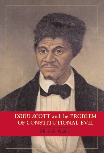College Park) Graber, Mark A. (University of Maryland, Mark A. Graber - Dred Scott and the Problem of Constitutional Evil, Inbunden