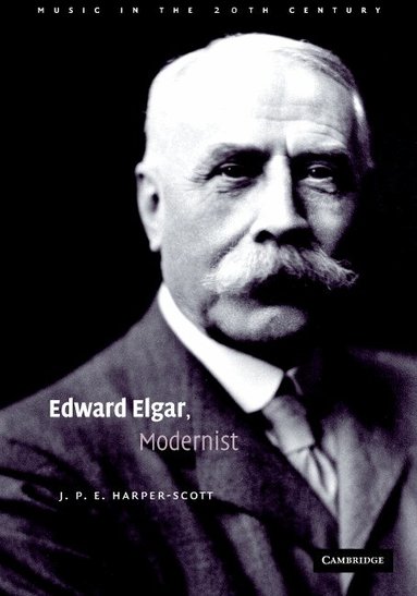 J. P. E. Harper-Scott - Edward Elgar, Modernist, Inbunden