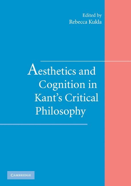 Rebecca Kukla - Aesthetics and Cognition in Kant's Critical Philosophy, Inbunden