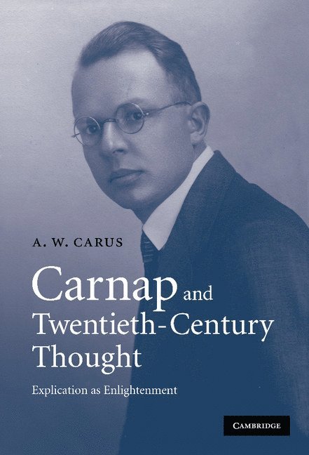 A. W. Carus, A. W. (University of Cambridge) Carus - Carnap and Twentieth-Century Thought, Inbunden