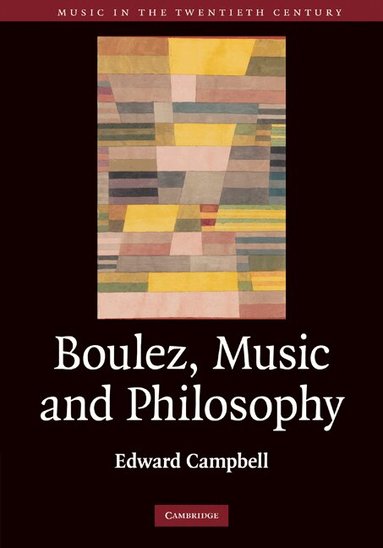 Edward Campbell - Boulez, Music and Philosophy, Inbunden
