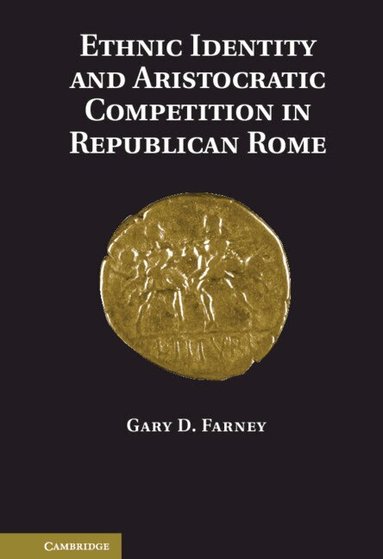 Gary D. Farney - Ethnic Identity and Aristocratic Competition in Republican Rome, Inbunden