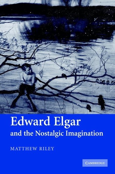 Matthew Riley - Edward Elgar and the Nostalgic Imagination, Inbunden