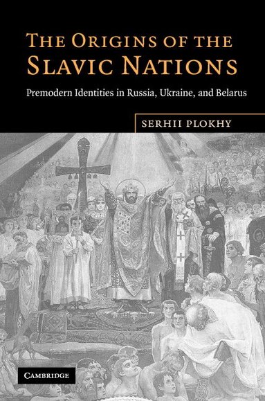 Serhii Plokhy - The Origins of the Slavic Nations, Inbunden