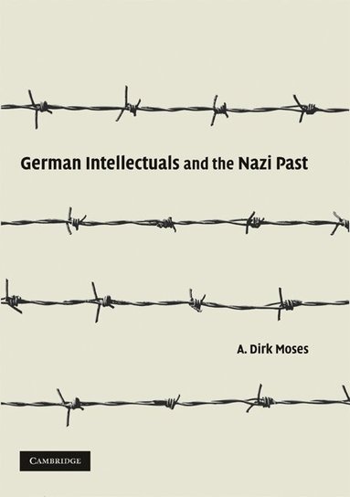 A. Dirk Moses - German Intellectuals and the Nazi Past, Inbunden