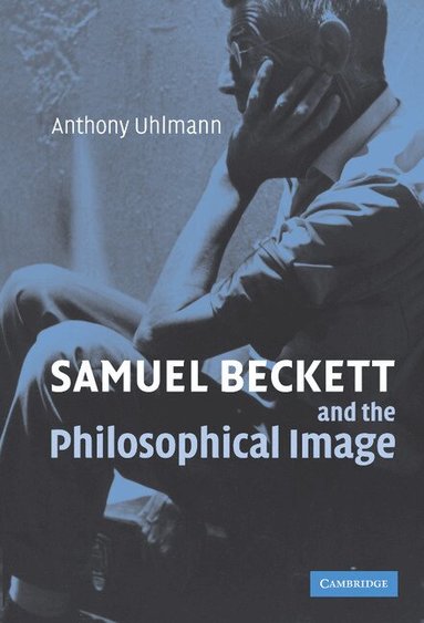 Anthony Uhlmann - Samuel Beckett and the Philosophical Image, Inbunden