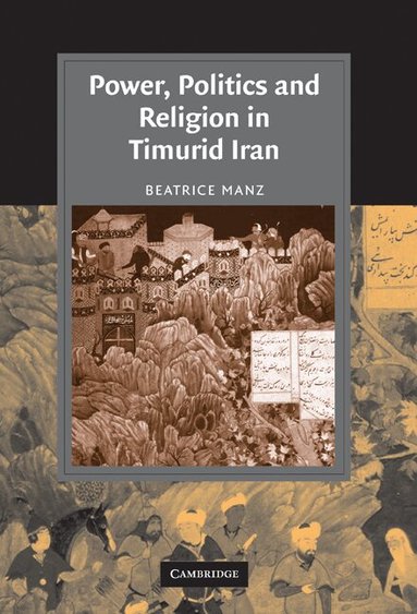 Beatrice Forbes Manz - Power, Politics and Religion in Timurid Iran, Inbunden
