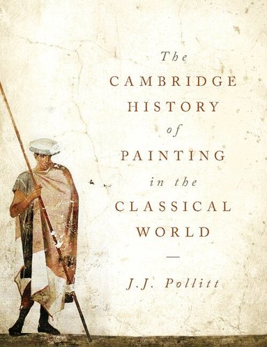 J. J. Pollitt - The Cambridge History of Painting in the Classical World, Inbunden