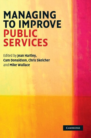 Jean Hartley, Cam Donaldson, Chris Skelcher, Mike Wallace - Managing to Improve Public Services, Inbunden
