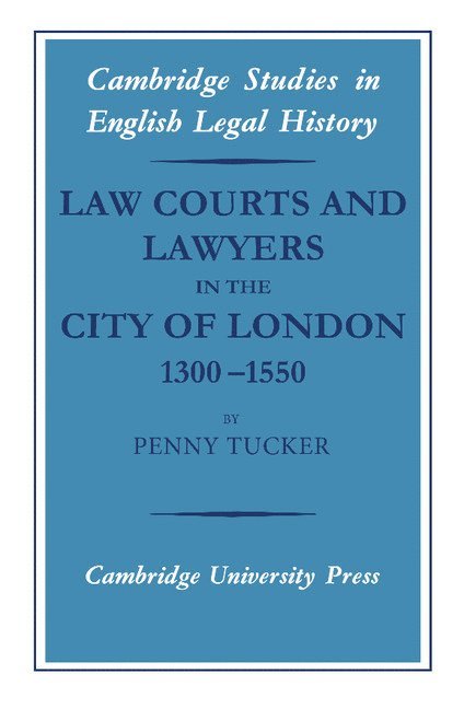 Penny Tucker - Law Courts and Lawyers in the City of London 1300–1550, Inbunden