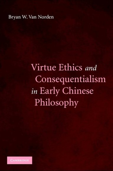 Bryan van Norden - Virtue Ethics and Consequentialism in Early Chinese Philosophy, Inbunden