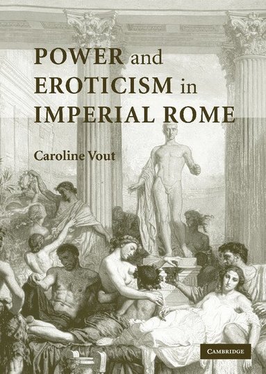 Caroline Vout - Power and Eroticism in Imperial Rome, Inbunden