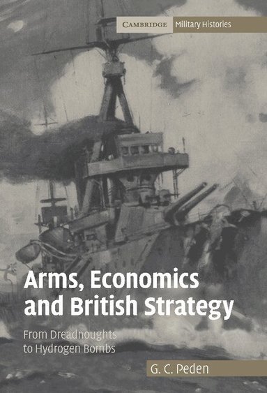 G. C. Peden - Arms, Economics and British Strategy, Inbunden