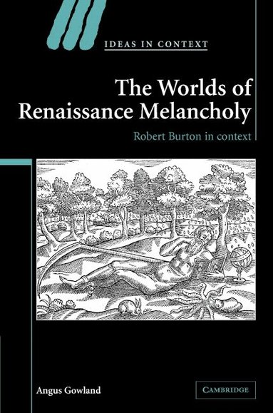 Angus Gowland - The Worlds of Renaissance Melancholy, Inbunden