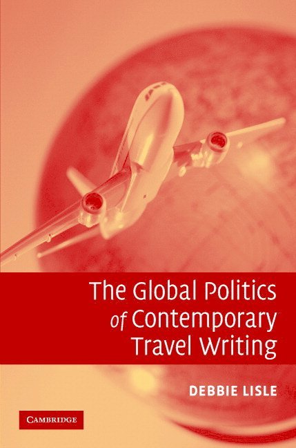Debbie Lisle, Debbie (Queen's University Belfast) Lisle - The Global Politics of Contemporary Travel Writing, Inbunden