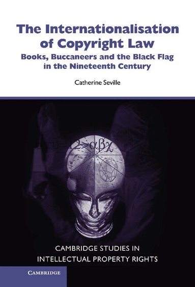 Catherine Seville - The Internationalisation of Copyright Law, Inbunden